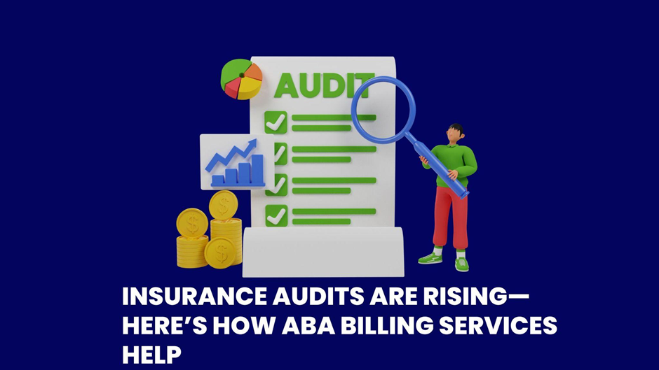 Insurance Audits Are Rising—Here’s How ABA Billing Services Helps
